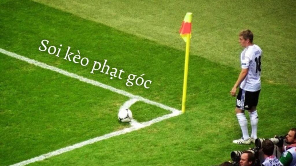 Kinh nghiệm soi kèo phạt góc hiệu quả thắng lớn