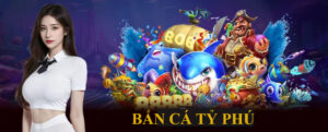 BẮN CÁ TỶ PHÚ