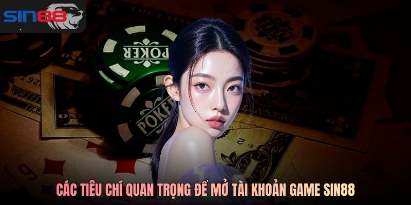 Các tiêu chí quan trọng để mở tài khoản game SIN88