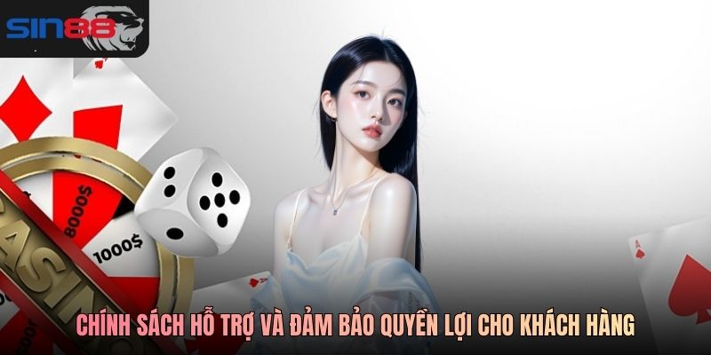 Chính sách hỗ trợ và đảm bảo quyền lợi cho khách hàng