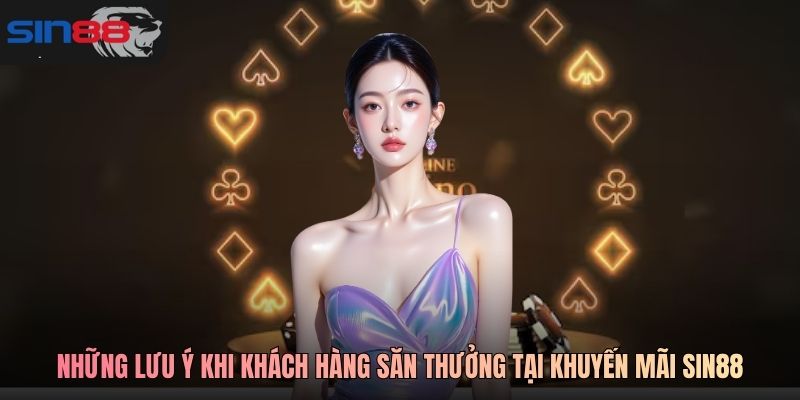Những lưu ý khi khách hàng săn thưởng tại khuyến mãi SIN88